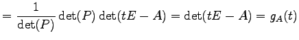 $\displaystyle = \frac{1}{\det(P)}\det(P)\det(tE-A)= \det(tE-A)= g_A(t)$