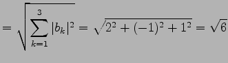 $\displaystyle = \sqrt{\sum_{k=1}^{3}\vert b_{k}\vert^2}= \sqrt{2^2+(-1)^2+1^2}=\sqrt{6}$