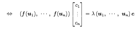 $\displaystyle \quad\Leftrightarrow\quad \left(f(\vec{u}_1),\,\, \cdots,\,\, f(\...
...end{bmatrix} = \lambda \left(\vec{u}_1,\,\, \cdots,\,\, \vec{u}_n\right)\vec{c}$