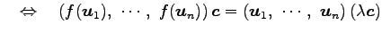 $\displaystyle \quad\Leftrightarrow\quad \left(f(\vec{u}_1),\,\, \cdots,\,\, f(\...
...ght)\vec{c} = \left(\vec{u}_1,\,\, \cdots,\,\, \vec{u}_n\right)(\lambda\vec{c})$