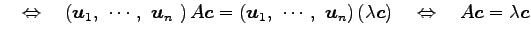 $\displaystyle \quad\Leftrightarrow\quad \left(\vec{u}_1,\,\, \cdots,\,\, \vec{u...
...c{u}_n\right)(\lambda\vec{c}) \quad\Leftrightarrow\quad A\vec{c}=\lambda\vec{c}$