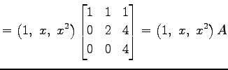 $\displaystyle = \left(1,\,\, x,\,\, x^2\right)\begin{bmatrix}1 & 1 & 1 \\ 0 & 2 & 4 \\ 0 & 0 & 4 \\ \end{bmatrix} = \left(1,\,\, x,\,\, x^2\right)A$