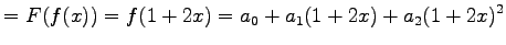 $\displaystyle =F(f(x))=f(1+2x)=a_0+a_1(1+2x)+a_2(1+2x)^2$