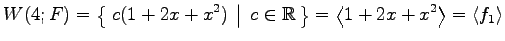 $\displaystyle W(4;F)= \left\{\left.\,{c(1+2x+x^2)}\,\,\right\vert\,\,{c\in\math...
...\,\right\} = \left\langle 1+2x+x^2\right\rangle = \left\langle f_1\right\rangle$