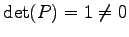 $ \det(P)=1\neq0$