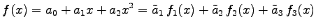 $\displaystyle f(x)= a_0+a_1x+a_2x^2= \tilde{a}_1\,f_1(x)+ \tilde{a}_2\,f_2(x)+ \tilde{a}_3\,f_3(x)$