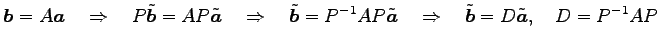 $\displaystyle \vec{b}=A\vec{a} \quad\Rightarrow\quad P\tilde{\vec{b}}=AP\tilde{...
...ec{a}} \quad\Rightarrow\quad \tilde{\vec{b}}=D\tilde{\vec{a}}, \quad D=P^{-1}AP$