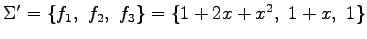 $ \Sigma'=\{f_1,\,\,f_2,\,\,f_3\}=\{1+2x+x^2,\,\,1+x,\,\,1\}$