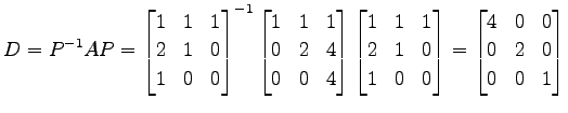 $\displaystyle D=P^{-1}AP= \begin{bmatrix}1 & 1 & 1 \\ 2 & 1 & 0 \\ 1 & 0 & 0 \e...
...end{bmatrix} = \begin{bmatrix}4 & 0 & 0 \\ 0 & 2 & 0 \\ 0 & 0 & 1 \end{bmatrix}$