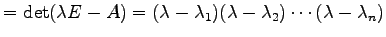 $\displaystyle = \det(\lambda E-A)= (\lambda-\lambda_1) (\lambda-\lambda_2) \cdots (\lambda-\lambda_n)$