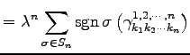 $\displaystyle = \lambda^n \sum_{\sigma\in S_n}\mathrm{sgn}\,\sigma \left(\gamma^{1,2,\cdots,n}_{k_1k_2\cdots k_n}\right)$