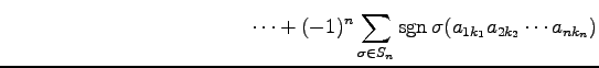 $\displaystyle \qquad\qquad\qquad\qquad\qquad\qquad\cdots+ (-1)^{n} \sum_{\sigma\in S_n}\mathrm{sgn}\,\sigma (a_{1k_1}a_{2k_2}\cdots a_{nk_n})$