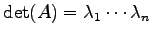 $ \det(A)=\lambda_1\cdots\lambda_n$