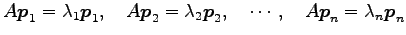 $\displaystyle A\vec{p}_1=\lambda_1\vec{p}_1,\quad A\vec{p}_2=\lambda_2\vec{p}_2,\quad \cdots,\quad A\vec{p}_n=\lambda_n\vec{p}_n$