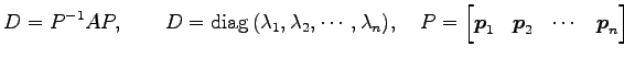 $\displaystyle D=P^{-1}AP, \qquad D=\mathrm{diag}\,(\lambda_1,\lambda_2,\cdots,\...
...quad P= \begin{bmatrix}\vec{p}_1 & \vec{p}_2 & \cdots & \vec{p}_n \end{bmatrix}$