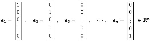 $\displaystyle \vec{e}_{1}= \begin{bmatrix}1 \\ 0 \\ 0 \\ \vdots \\ 0 \end{bmatr...
...n}= \begin{bmatrix}0 \\ 0 \\ \vdots \\ 0 \\ 1 \end{bmatrix}\, \in\mathbb{R}^{n}$