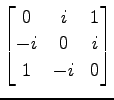 $ \displaystyle{
\begin{bmatrix}
0 & i & 1 \\
-i & 0 & i \\
1 & -i & 0
\end{bmatrix}}$