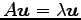 $ A\vec{u}=\lambda\vec{u}$