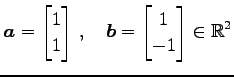 $\displaystyle \vec{a}= \begin{bmatrix}1 \\ 1 \end{bmatrix}\,,\quad \vec{b}= \begin{bmatrix}1 \\ -1 \end{bmatrix} \in\mathbb{R}^{2}$