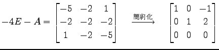 $\displaystyle -4E-A= \begin{bmatrix}-5 & -2 & 1 \\ -2 & -2 & -2 \\ 1 & -2 & -5 ...
...}}\quad \begin{bmatrix}1 & 0 & -1 \\ 0 & 1 & 2 \\ 0 & 0 & 0 \end{bmatrix}$