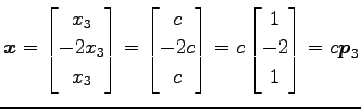 $\displaystyle \vec{x}= \begin{bmatrix}x_3 \\ -2x_3 \\ x_3 \end{bmatrix} = \begi...
... \\ c \end{bmatrix} = c \begin{bmatrix}1 \\ -2 \\ 1 \end{bmatrix} = c \vec{p}_3$