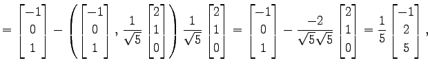 $\displaystyle = \begin{bmatrix}-1 \\ 0 \\ 1 \end{bmatrix} - \left({\begin{bmatr...
...\ 1 \\ 0 \end{bmatrix} = \frac{1}{5} \begin{bmatrix}-1 \\ 2 \\ 5 \end{bmatrix},$