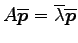 $ A\overline{\vec{p}}=\overline{\lambda}\overline{\vec{p}}$