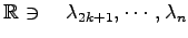 $\displaystyle \mathbb{R}\ni\quad \lambda_{2k+1}, \cdots, \lambda_{n}$