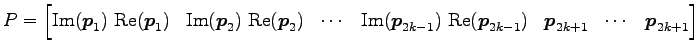 $\displaystyle P= \begin{bmatrix}\mathrm{Im}(\vec{p}_1)\,\,\mathrm{Re}(\vec{p}_1...
...rm{Re}(\vec{p}_{2k-1}) & \vec{p}_{2k+1} & \cdots & \vec{p}_{2k+1} \end{bmatrix}$