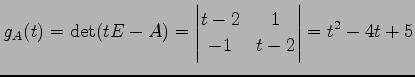 $\displaystyle g_A(t)=\det(tE-A)= \begin{vmatrix}t-2 & 1 \\ -1 & t-2 \end{vmatrix} =t^2-4t+5$