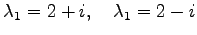 $\displaystyle \lambda_1=2+i, \quad \lambda_1=2-i$