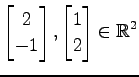 $ \displaystyle{
\begin{bmatrix}
2 \\ -1
\end{bmatrix},
\begin{bmatrix}
1 \\ 2
\end{bmatrix}\in\mathbb{R}^2}$