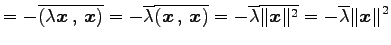 $\displaystyle = -\overline{\left({\lambda\vec{x}}\,,\,{\vec{x}}\right)}= -\over...
...{\lambda}\overline{\Vert\vec{x}\Vert^2}= -\overline{\lambda}\Vert\vec{x}\Vert^2$