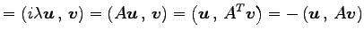 $\displaystyle = \left({i\lambda\vec{u}}\,,\,{\vec{v}}\right)= \left({A\vec{u}}\...
...t({\vec{u}}\,,\,{{A}^{T}\vec{v}}\right)= -\left({\vec{u}}\,,\,{A\vec{v}}\right)$