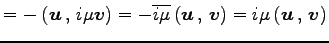 $\displaystyle = -\left({\vec{u}}\,,\,{i\mu\vec{v}}\right)= -\overline{i\mu}\left({\vec{u}}\,,\,{\vec{v}}\right)= i\mu\left({\vec{u}}\,,\,{\vec{v}}\right)$