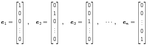 $\displaystyle \vec{e}_{1}= \begin{bmatrix}1 \\ 0 \\ 0 \\ \vdots \\ 0 \end{bmatr...
...dots,\quad \vec{e}_{n}= \begin{bmatrix}0 \\ 0 \\ \vdots \\ 0 \\ 1 \end{bmatrix}$