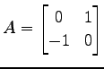 $\displaystyle A= \begin{bmatrix}0 & 1 \\ -1 & 0 \end{bmatrix}$