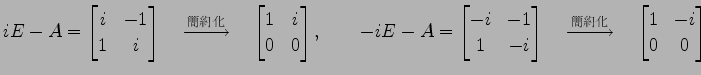 $\displaystyle iE-A= \begin{bmatrix}i & -1 \\ 1 & i \end{bmatrix} \quad\xrightar...
...ad\xrightarrow{\text{}}\quad \begin{bmatrix}1 & -i \\ 0 & 0 \end{bmatrix}$