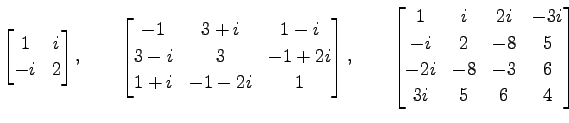 $\displaystyle \begin{bmatrix}1 & i \\ -i & 2 \end{bmatrix}, \qquad \begin{bmatr...
...2i & -3i\\ -i & 2 & -8 & 5 \\ -2i & -8 & -3 & 6 \\ 3i & 5 & 6 & 4 \end{bmatrix}$