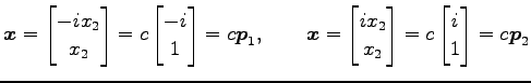 $\displaystyle \vec{x}= \begin{bmatrix}-ix_2 \\ x_2 \end{bmatrix} = c \begin{bma...
...x}ix_2 \\ x_2 \end{bmatrix} = c \begin{bmatrix}i \\ 1 \end{bmatrix} =c\vec{p}_2$