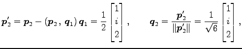 $\displaystyle \vec{p}'_2= \vec{p}_2-\left({\vec{p}_2}\,,\,{\vec{q}_1}\right)\ve...
...\vec{p}'_2\Vert} = \frac{1}{\sqrt{6}} \begin{bmatrix}1 \\ i \\ 2 \end{bmatrix},$