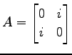 $\displaystyle A= \begin{bmatrix}0 & i \\ i & 0 \end{bmatrix}$