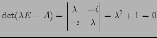 $\displaystyle \det(\lambda E-A)= \begin{vmatrix}\lambda & -i \\ -i & \lambda \end{vmatrix} =\lambda^2+1=0$