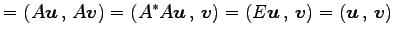 $\displaystyle = \left({A\vec{u}}\,,\,{A\vec{v}}\right)= \left({A^{*}A\vec{u}}\,...
...t)= \left({E\vec{u}}\,,\,{\vec{v}}\right)= \left({\vec{u}}\,,\,{\vec{v}}\right)$