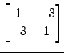 $ \displaystyle{
\begin{bmatrix}
1 & -3 \\
-3 & 1
\end{bmatrix}}$