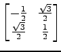 $ \displaystyle{
\begin{bmatrix}
-\frac{1}{2} &
\frac{\sqrt{3}}{2} \\
\frac{\sqrt{3}}{2} &
\frac{1}{2}
\end{bmatrix}}$