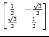 $ \displaystyle{
\begin{bmatrix}
\frac{1}{2} &
-\frac{\sqrt{3}}{2} \\
\frac{\sqrt{3}}{2} &
\frac{1}{2}
\end{bmatrix}}$