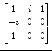 $ \displaystyle{
\begin{bmatrix}
1 & i & 1 \\
-i & 0 & 0 \\
1 & 0 & 0
\end{bmatrix}}$