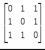 $ \displaystyle{
\begin{bmatrix}
0 & 1 & 1 \\
1 & 0 & 1 \\
1 & 1 & 0
\end{bmatrix}}$