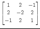 $ \displaystyle{
\begin{bmatrix}
1 & 2 & -1 \\
2 & -2 & 2 \\
-1 & 2 & 1
\end{bmatrix}}$